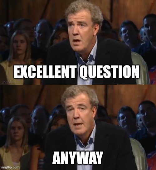 Oh no, anyway (Blank) | EXCELLENT QUESTION ANYWAY | image tagged in oh no anyway blank | made w/ Imgflip meme maker