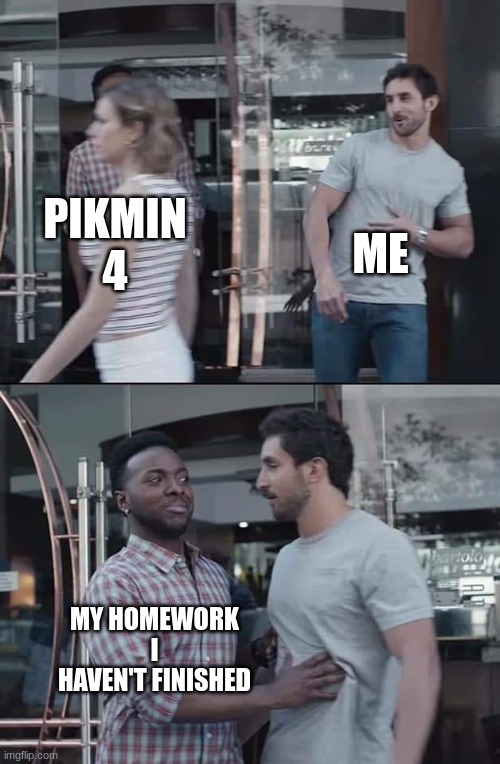 Plus the sheer fact that I get off at 3:50 makes it hard itself (#5) | ME; PIKMIN 4; MY HOMEWORK I HAVEN'T FINISHED | image tagged in black guy stopping,school,pikmin | made w/ Imgflip meme maker