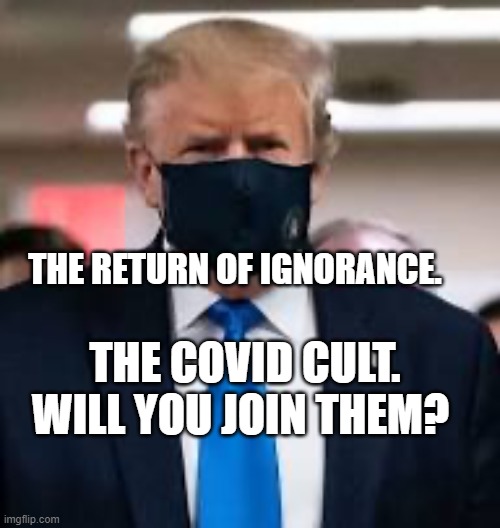Trump Mask | THE RETURN OF IGNORANCE. THE COVID CULT. WILL YOU JOIN THEM? | image tagged in trump mask | made w/ Imgflip meme maker