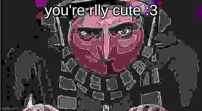 totally original idea (not really) | you're rlly cute :3 | image tagged in kaka announce temp | made w/ Imgflip meme maker