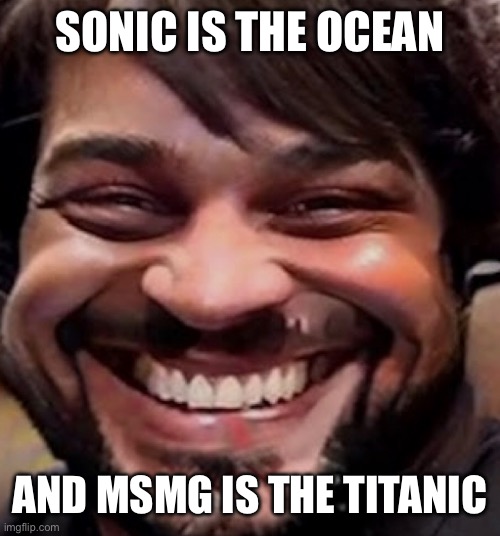 SONIC IS THE OCEAN; AND MSMG IS THE TITANIC | made w/ Imgflip meme maker