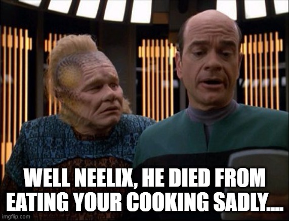 The Diagnosis Is........ | WELL NEELIX, HE DIED FROM EATING YOUR COOKING SADLY.... | image tagged in neelix and emh star trek voyager | made w/ Imgflip meme maker