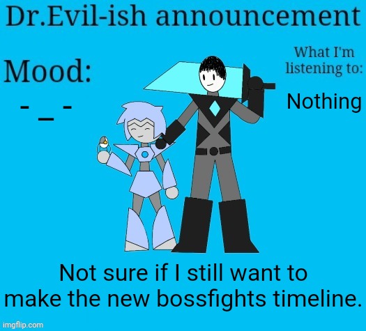 I might start on a new announcement temp or one of the story rewrites | - _ -; Nothing; Not sure if I still want to make the new bossfights timeline. | image tagged in dr evil-ish new announcement template | made w/ Imgflip meme maker
