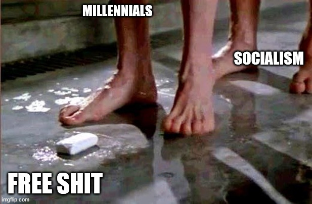 MILLENNIALS FREE SHIT SOCIALISM | image tagged in drop the soap | made w/ Imgflip meme maker