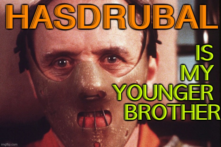 Hasdrubal is my younger brother | HASDRUBAL; IS 
MY 
YOUNGER 
BROTHER | image tagged in hannibal lecter in mask | made w/ Imgflip meme maker