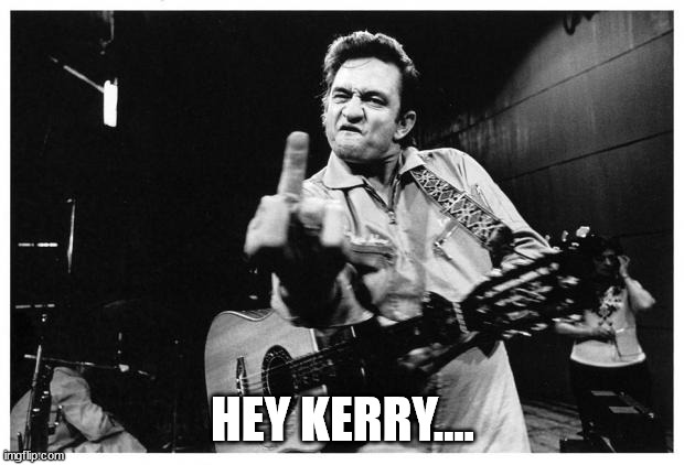 Johnny cash finger | HEY KERRY.... | image tagged in johnny cash finger | made w/ Imgflip meme maker