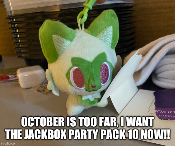 Scrimblo | OCTOBER IS TOO FAR, I WANT THE JACKBOX PARTY PACK 10 NOW!! | image tagged in scrimblo | made w/ Imgflip meme maker