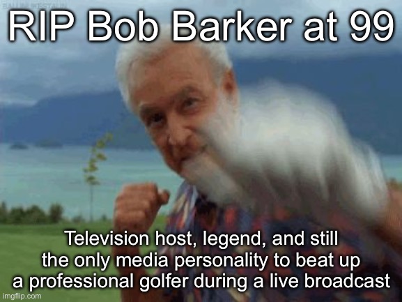 Bob Barker RIP and punch on | RIP Bob Barker at 99; Television host, legend, and still the only media personality to beat up a professional golfer during a live broadcast | image tagged in bob barker,punch,happy gilmore | made w/ Imgflip meme maker
