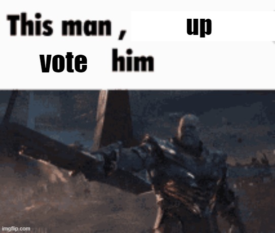 This man, _____ him | up vote | image tagged in this man _____ him | made w/ Imgflip meme maker