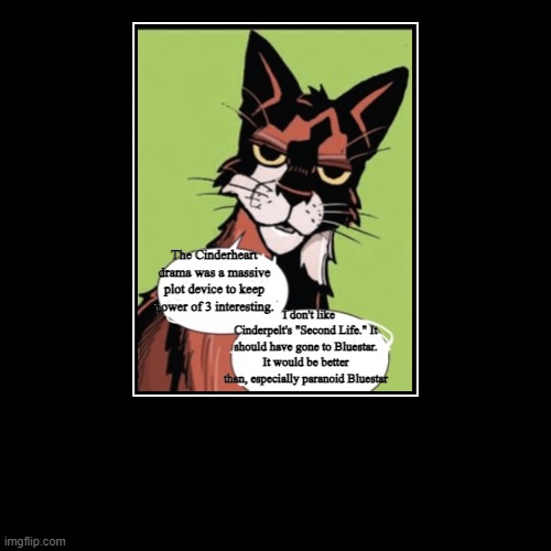 The Cinderheart drama was a massive plot device to keep power of 3 interesting. | I don't like Cinderpelt's "Second Life." It should have go | image tagged in funny,demotivationals | made w/ Imgflip demotivational maker