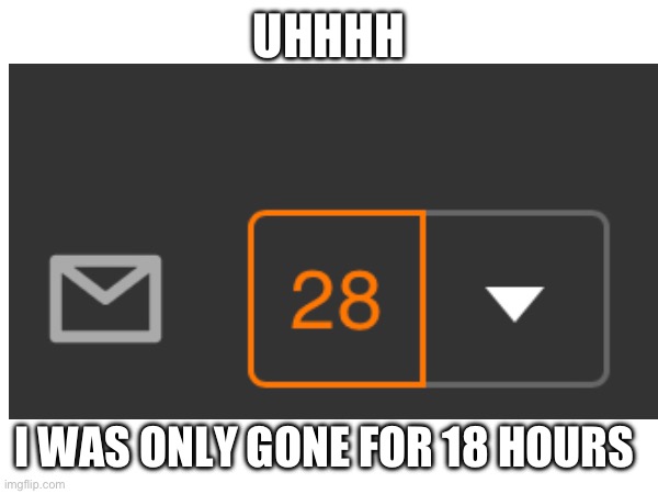 What is with notifications | UHHHH; I WAS ONLY GONE FOR 18 HOURS | image tagged in tag | made w/ Imgflip meme maker