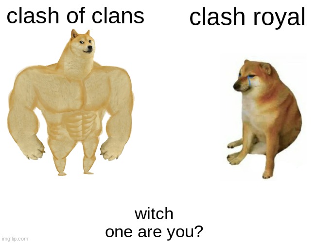 witch are you | clash of clans; clash royal; witch one are you? | image tagged in memes,buff doge vs cheems | made w/ Imgflip meme maker