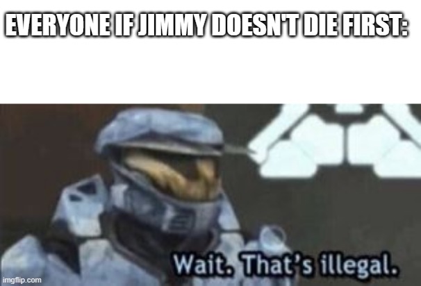 poor Solidarity XD | EVERYONE IF JIMMY DOESN'T DIE FIRST: | image tagged in wait that's illegal,memes,3rd life,minecraft,youtubers,hermitcraft | made w/ Imgflip meme maker