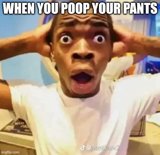 Shocked black guy | WHEN YOU POOP YOUR PANTS | image tagged in shocked black guy | made w/ Imgflip meme maker