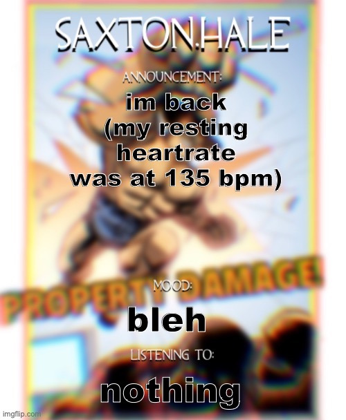 SAXTONNN HALEEEEE (thanks .medic.) | im back
(my resting heartrate was at 135 bpm); bleh; nothing | image tagged in saxtonnn haleeeee thanks medic | made w/ Imgflip meme maker