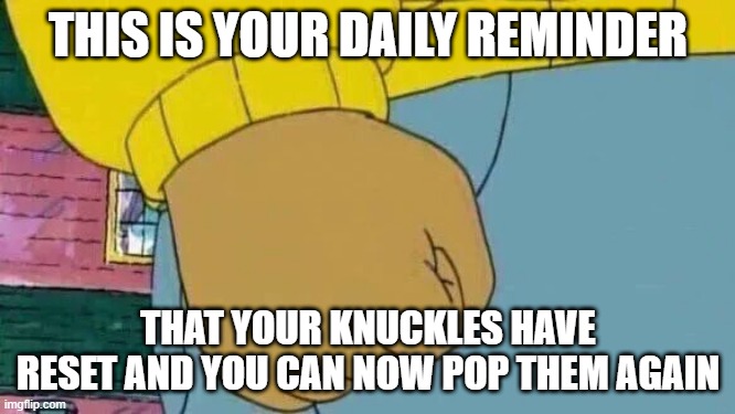 You're welcome. | THIS IS YOUR DAILY REMINDER; THAT YOUR KNUCKLES HAVE RESET AND YOU CAN NOW POP THEM AGAIN | image tagged in memes,arthur fist,funny,fun,lol,youre welcome | made w/ Imgflip meme maker