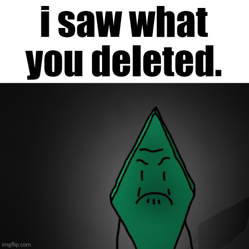 Angry Rhombus | i saw what you deleted. | image tagged in angry rhombus | made w/ Imgflip meme maker
