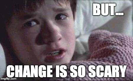 I See Dead People Meme | BUT... CHANGE IS SO SCARY | image tagged in memes,i see dead people | made w/ Imgflip meme maker