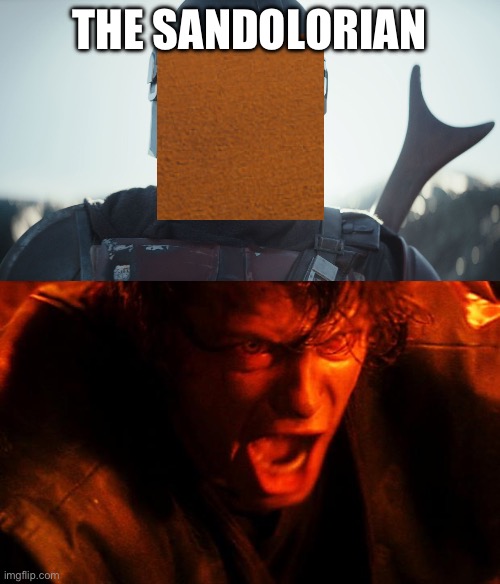 I don’t like sand, it’s course and rough and it gets everywhere | THE SANDOLORIAN | image tagged in the mandalorian,anakin-i-hate-you | made w/ Imgflip meme maker
