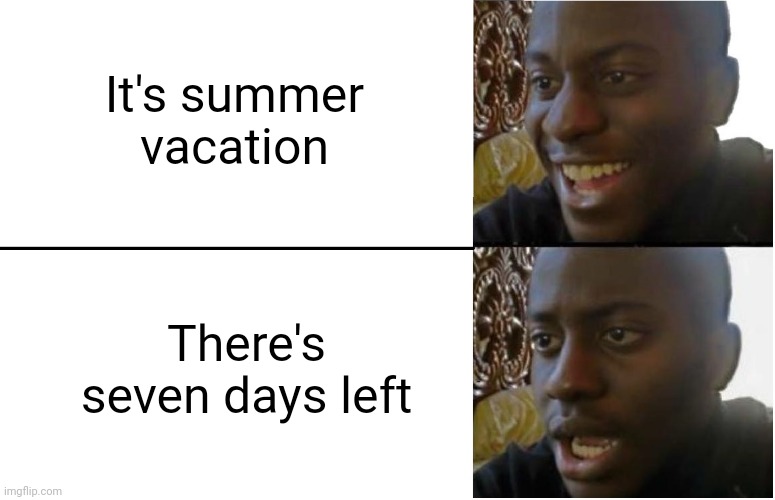 Disappointed Black Guy | It's summer vacation; There's seven days left | image tagged in disappointed black guy | made w/ Imgflip meme maker