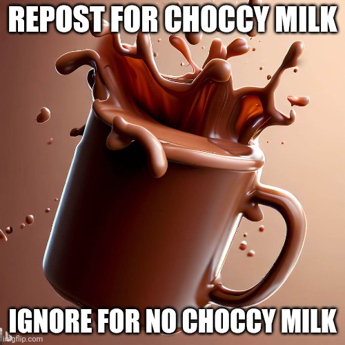 REPOST FOR CHOCCY MILK; IGNORE FOR NO CHOCCY MILK | made w/ Imgflip meme maker