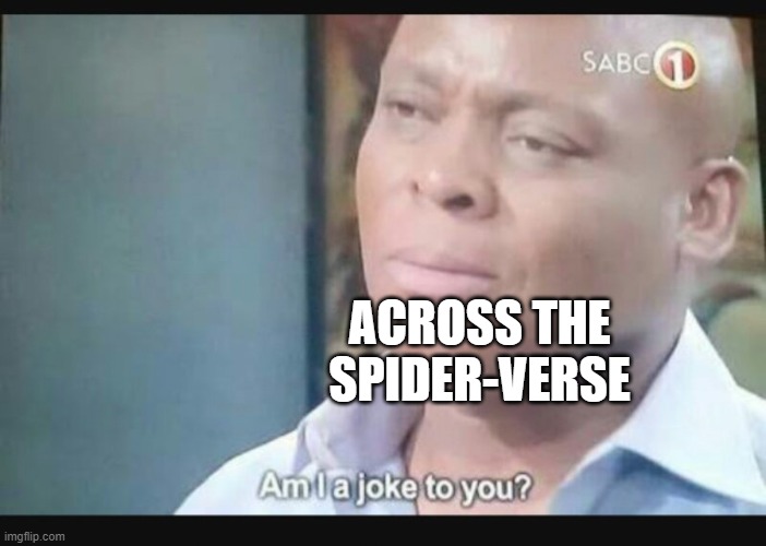 Am I a joke to you? | ACROSS THE SPIDER-VERSE | image tagged in am i a joke to you | made w/ Imgflip meme maker