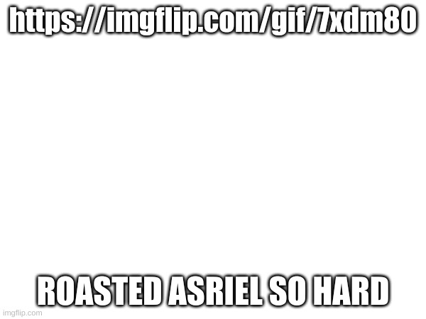 https://imgflip.com/gif/7xdm80; ROASTED ASRIEL SO HARD | made w/ Imgflip meme maker