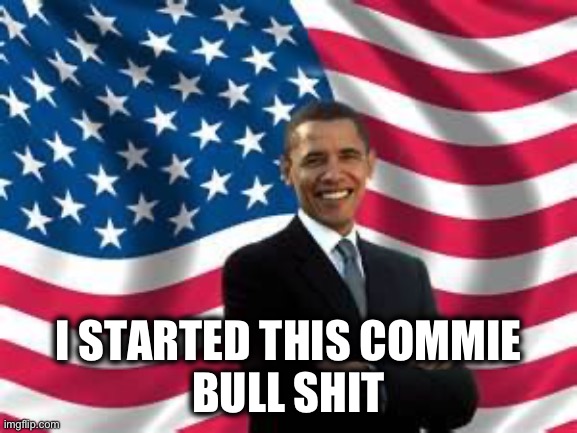 Obama Meme | I STARTED THIS COMMIE
BULL SHIT | image tagged in memes,obama | made w/ Imgflip meme maker