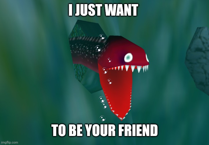 Friendship Eel | I JUST WANT; TO BE YOUR FRIEND | image tagged in super mario 64,fish,mario | made w/ Imgflip meme maker