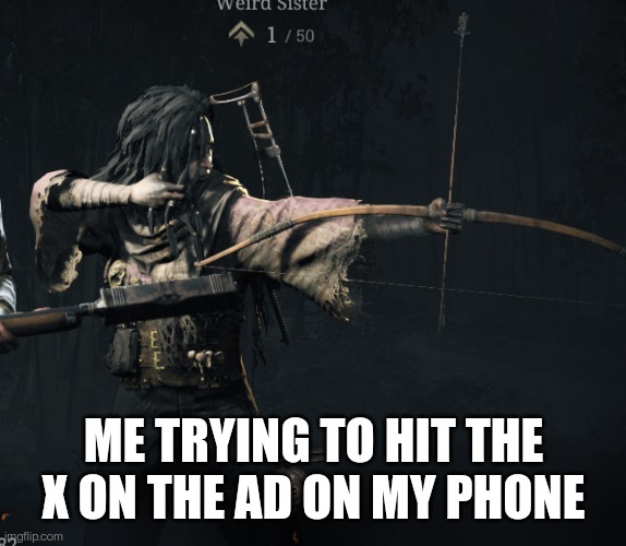 Its always so small | ME TRYING TO HIT THE X ON THE AD ON MY PHONE | image tagged in trying to hit x | made w/ Imgflip meme maker