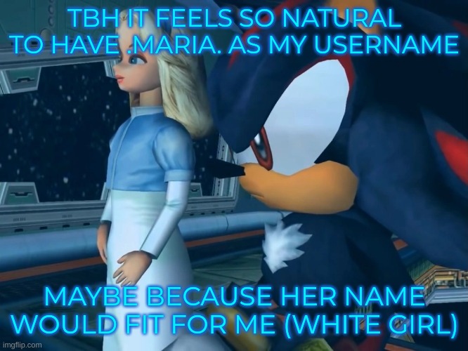 dontreadme obv has grown on me but so has this one so idk ill alternate i think | TBH IT FEELS SO NATURAL TO HAVE .MARIA. AS MY USERNAME; MAYBE BECAUSE HER NAME WOULD FIT FOR ME (WHITE GIRL) | image tagged in them | made w/ Imgflip meme maker