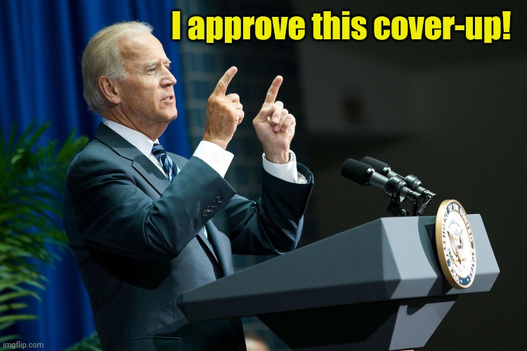 Biden shooting | I approve this cover-up! | image tagged in biden shooting | made w/ Imgflip meme maker