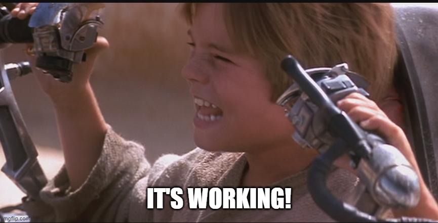 IT'S WORKING! | image tagged in anakin pod racer | made w/ Imgflip meme maker