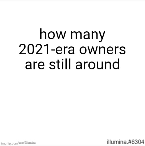 how many 2021-era owners are still around | made w/ Imgflip meme maker