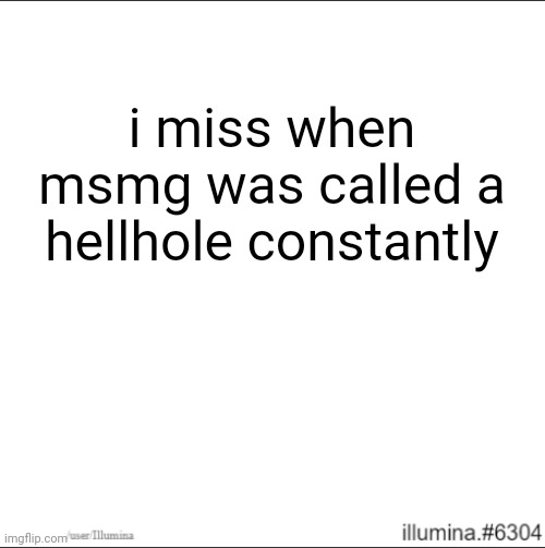 i miss when msmg was called a hellhole constantly | made w/ Imgflip meme maker