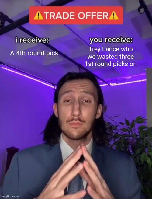 Biggest bust in nfl history | A 4th round pick; Trey Lance who we wasted three 1st round picks on | image tagged in trade offer,lol,sports | made w/ Imgflip meme maker
