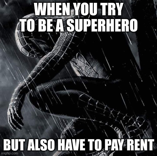 symbiote spidey | WHEN YOU TRY TO BE A SUPERHERO; BUT ALSO HAVE TO PAY RENT | image tagged in symbiote spidey | made w/ Imgflip meme maker