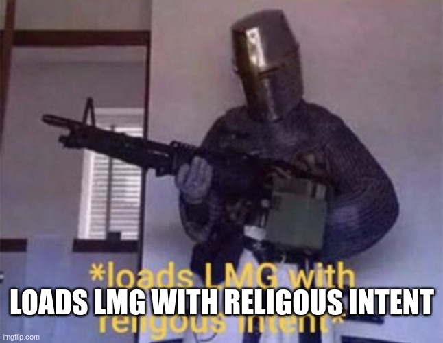 Loads LMG with religious intent | LOADS LMG WITH RELIGOUS INTENT | image tagged in loads lmg with religious intent | made w/ Imgflip meme maker