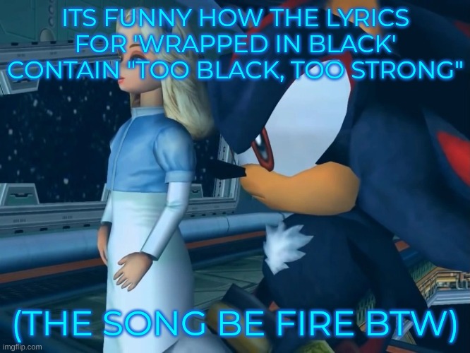 them | ITS FUNNY HOW THE LYRICS FOR 'WRAPPED IN BLACK' CONTAIN "TOO BLACK, TOO STRONG"; (THE SONG BE FIRE BTW) | image tagged in them | made w/ Imgflip meme maker