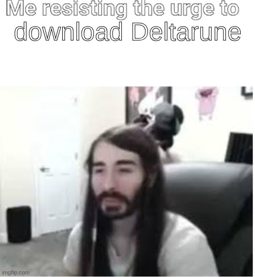 I played it before already, and I pretty sure I can get it on chromebook | download Deltarune | image tagged in me resisting the urge to x | made w/ Imgflip meme maker