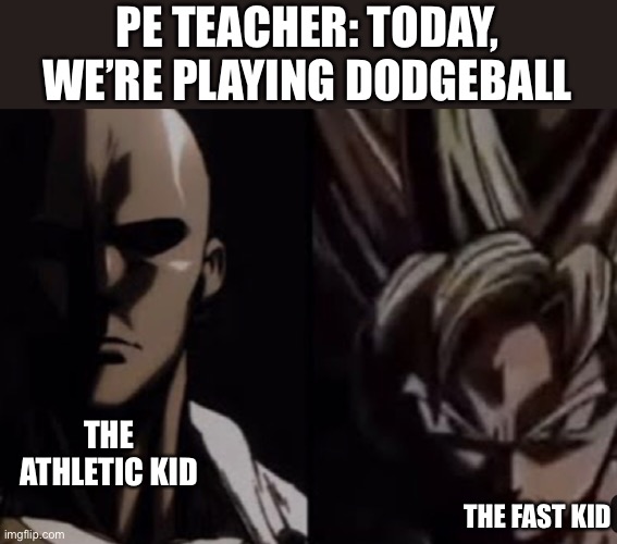 If they’re on the same team, give up | PE TEACHER: TODAY, WE’RE PLAYING DODGEBALL; THE ATHLETIC KID; THE FAST KID | image tagged in goku and saitama,school | made w/ Imgflip meme maker