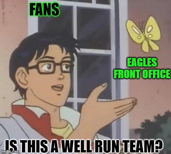 is this butterfly | FANS; EAGLES FRONT OFFICE; IS THIS A WELL RUN TEAM? | image tagged in is this butterfly | made w/ Imgflip meme maker