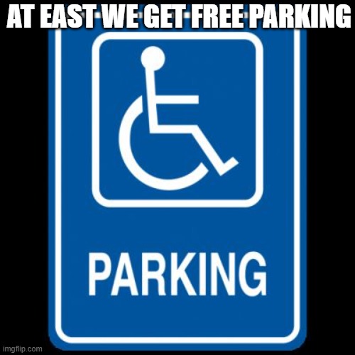 disabled parking | AT EAST WE GET FREE PARKING | image tagged in disabled parking | made w/ Imgflip meme maker