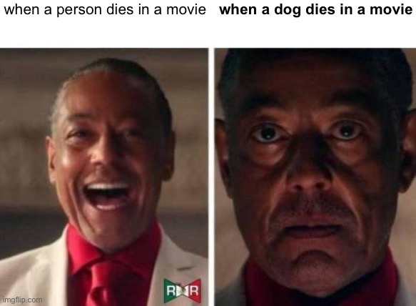 me watching a movie | when a person dies in a movie; when a dog dies in a movie | image tagged in gus fring | made w/ Imgflip meme maker