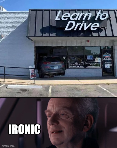 Ready for their first lesson | IRONIC | image tagged in palpatine ironic,fail of the day,bad driver,i see what you did there,drive thru,well yes but actually no | made w/ Imgflip meme maker