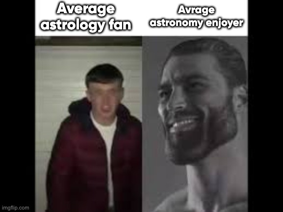 Astrology is fake | Average astrology fan; Avrage astronomy enjoyer | image tagged in giga chad vs beta | made w/ Imgflip meme maker