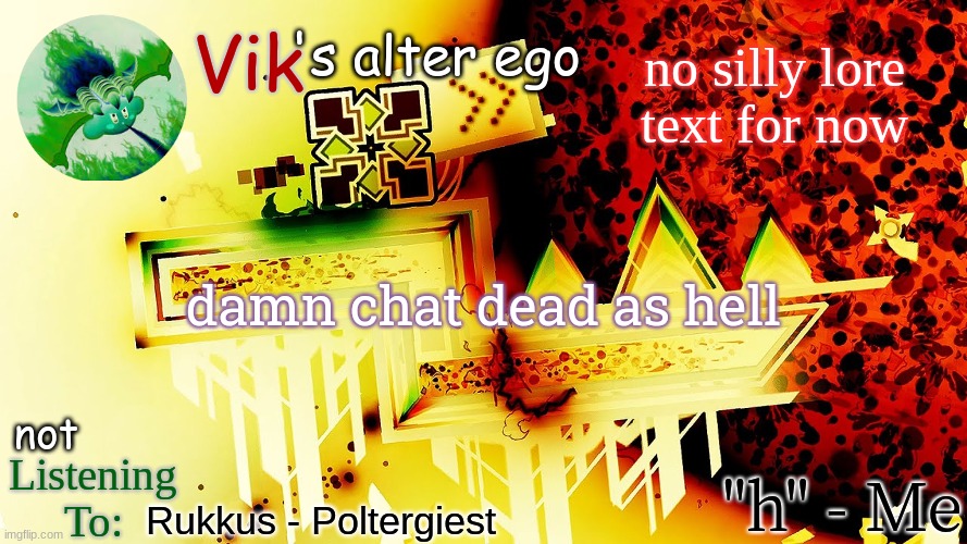 no silly lore text for now; damn chat dead as hell; Rukkus - Poltergiest | image tagged in the evil one's temp | made w/ Imgflip meme maker