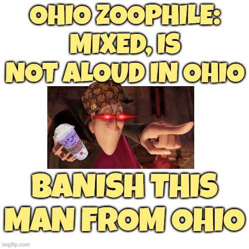 funny dude from ohio in between texts | OHIO ZOOPHILE:
MIXED, IS NOT ALOUD IN OHIO; BANISH THIS MAN FROM OHIO | made w/ Imgflip meme maker