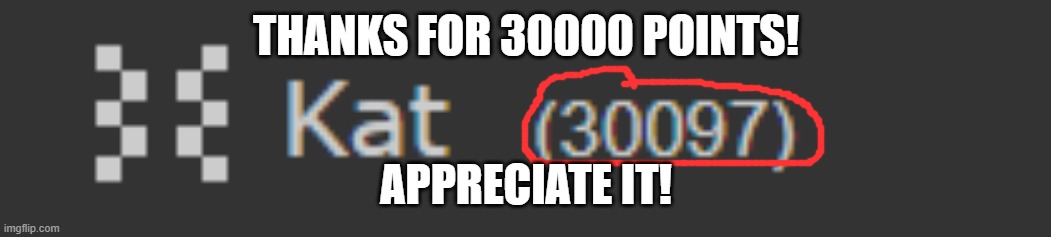 THANKS FOR 30000 POINTS! APPRECIATE IT! | image tagged in lets go,sheesh,points | made w/ Imgflip meme maker