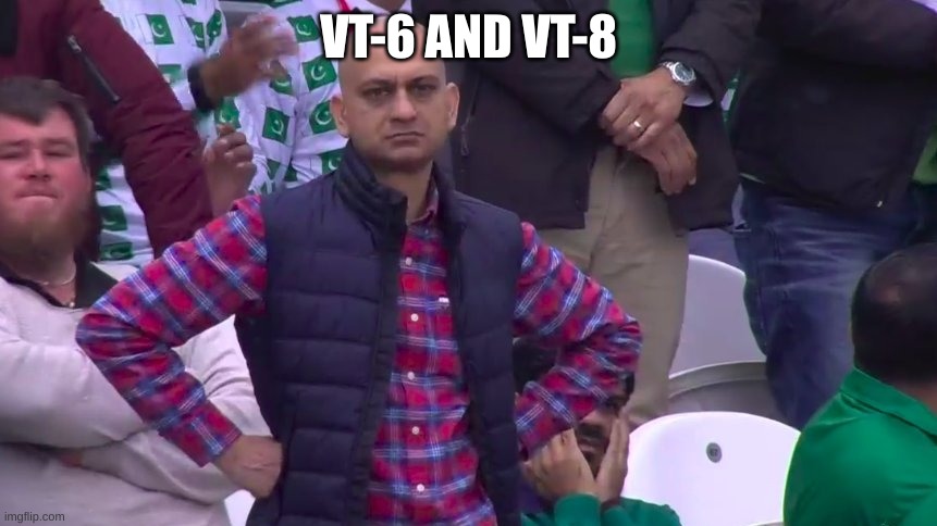 Disappointed Muhammad Sarim Akhtar | VT-6 AND VT-8 | image tagged in disappointed muhammad sarim akhtar | made w/ Imgflip meme maker